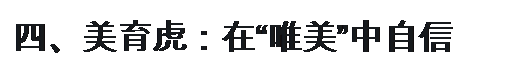 文本框: 四、美育虎：在“唯美”中自信